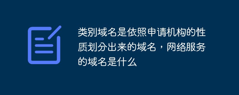 類別域名是依照申請機(jī)構(gòu)的性質(zhì)劃分出來的域名，網(wǎng)絡(luò)服務(wù)的域名是什么