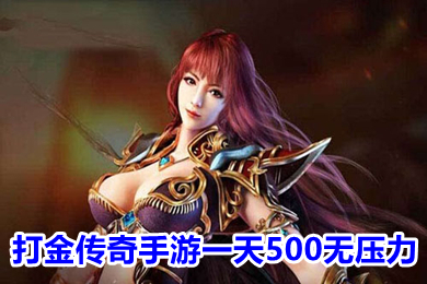 打金傳奇手游一天500無(wú)壓力 什么傳奇游戲可以賺錢提現(xiàn)