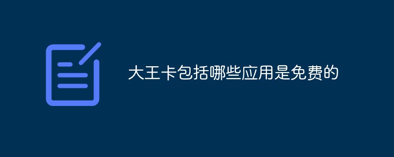 大王卡包括哪些應(yīng)用是免費的