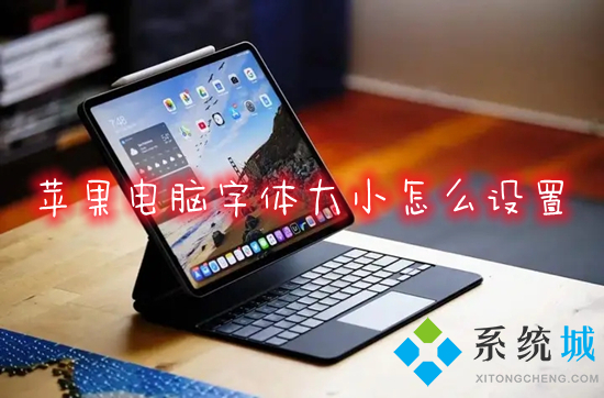 蘋果電腦字體大小怎么設(shè)置 mac怎么調(diào)字體大小