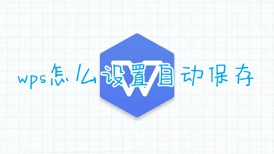 wps怎么設(shè)置自動保存 wps的自動保存在哪里設(shè)置
