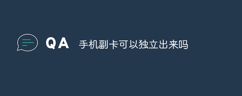 手機(jī)副卡可以獨(dú)立出來嗎