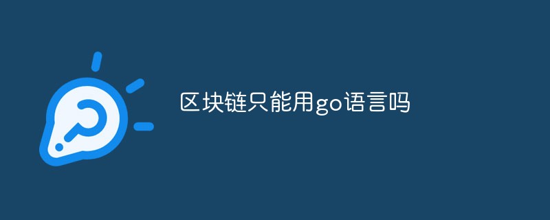 區(qū)塊鏈只能用go語(yǔ)言嗎