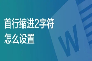首行縮進(jìn)2字符怎么設(shè)置 首行縮進(jìn)2字符的設(shè)置方法介紹