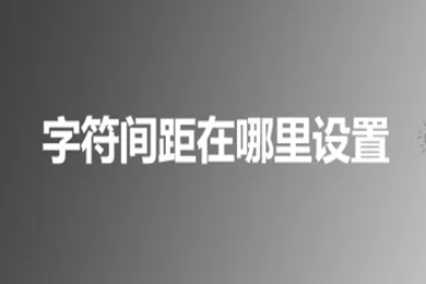 字符間距在哪里設(shè)置 設(shè)置字符間距的多種方法