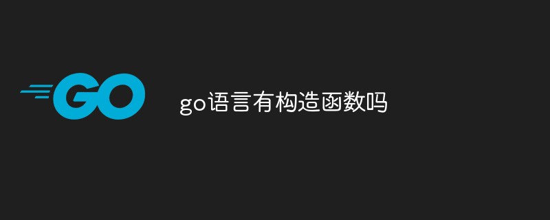 go語言有構(gòu)造函數(shù)嗎