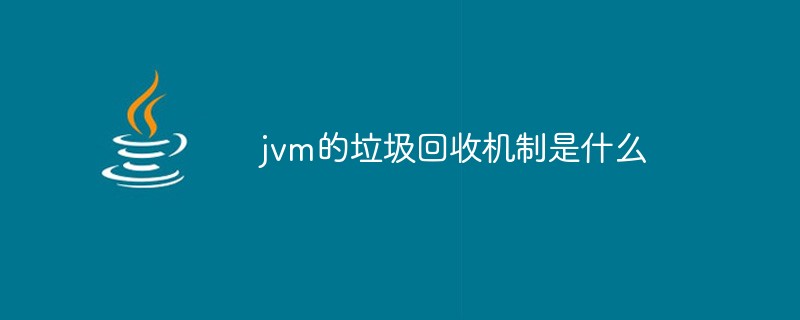 jvm的垃圾回收機制是什么