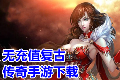 無充值復(fù)古傳奇手游下載 不花錢的傳奇手游高爆排行榜