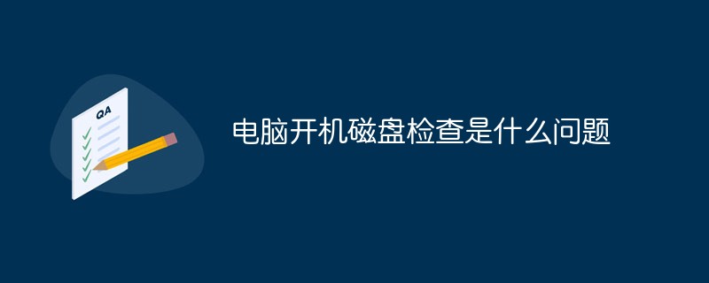 電腦開機磁盤檢查是什么問題