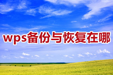 wps備份與恢復(fù)在哪 wps備份與恢復(fù)在哪個(gè)文件夾