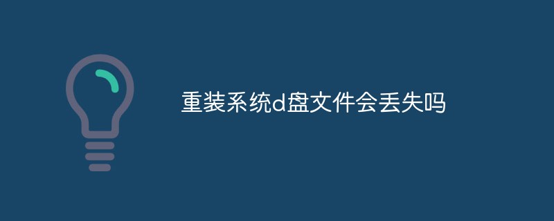 重裝系統(tǒng)d盤文件會丟失嗎