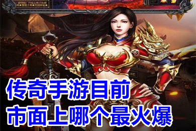 傳奇手游目前市面上哪個最火爆 2023好玩人多的傳奇手游排行
