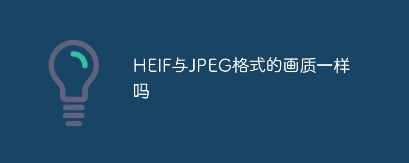 HEIF與JPEG格式的畫質(zhì)一樣嗎