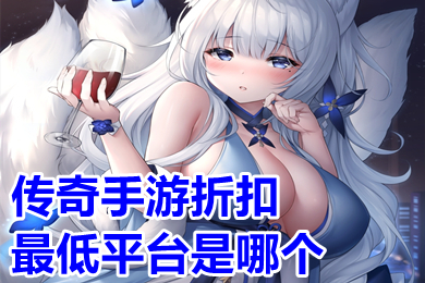 傳奇手游折扣最低平臺是哪個(gè) 折扣手游平臺app排行榜