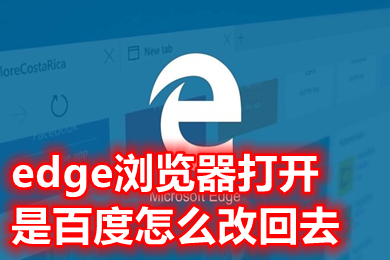 edge瀏覽器打開是百度怎么改回去 edge怎么去掉默認(rèn)百度